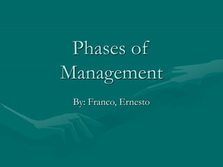 Phases of
Management
By: Franco, Ernesto
 