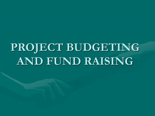 PROJECT BUDGETING
AND FUND RAISING
 
