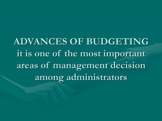 ADVANCES OF BUDGETING
it is one of the most important
areas of management decision
among administrators
 