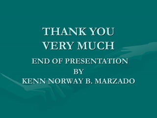 THANK YOU
VERY MUCH
END OF PRESENTATION
BY
KENN NORWAY B. MARZADO
 
