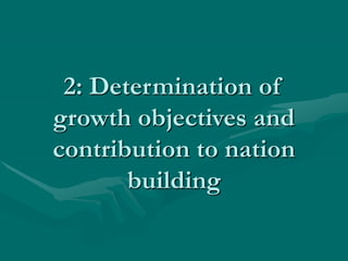 2: Determination of
growth objectives and
contribution to nation
building
 