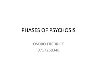 PHASES OF PSYCHOSIS
OSORO FREDRICK
0717268348
 