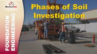Phases of Soil
Investigation
FOUNDATION
ENGINEERING
 