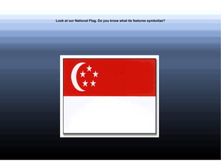 Look at our National Flag. Do you know what its features symbolize? 