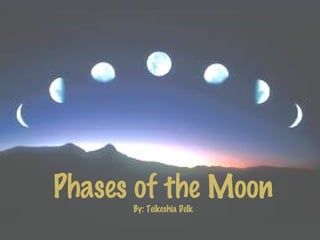 Phases of the Moon By: Teikeshia Delk 