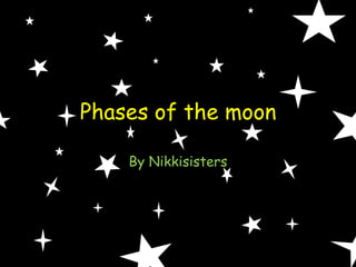 Phases of the moon
By Nikkisisters
 