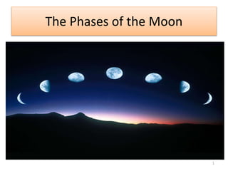 The Phases of the Moon
1
 