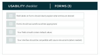 FORMS (3)USABILITY checklist
Field labels on forms should clearly explain what entries are desired
Forms should use autofocus where appropriate
Your ﬁelds should contain default values
Your interface should be compatible with source documents (when needed)
 