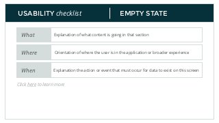EMPTY STATEUSABILITY checklist
Explanation of what content is going in that sectionWhat
Orientation of where the user is in the application or broader experienceWhere
Explanation the action or event that must occur for data to exist on this screenWhen
Click here to learn more
 