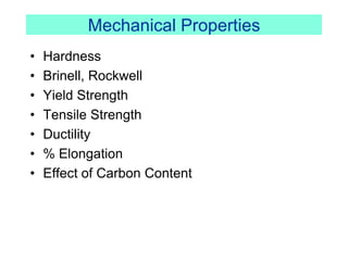 Mechanical Properties
• Hardness
• Brinell, Rockwell
• Yield Strength
• Tensile Strength
• Ductility
• % Elongation
• Effect of Carbon Content
 