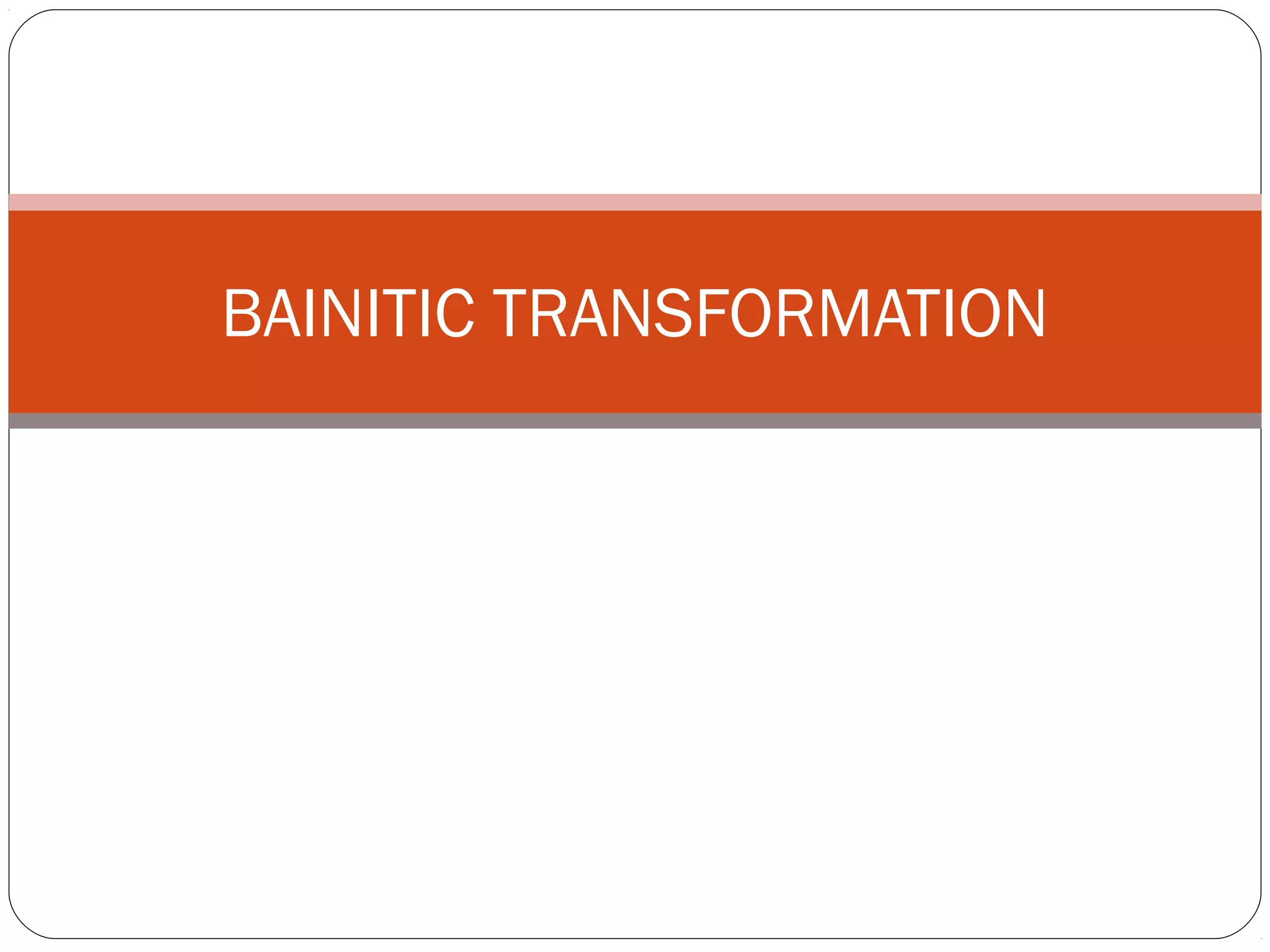 BAINITIC TRANSFORMATION
 