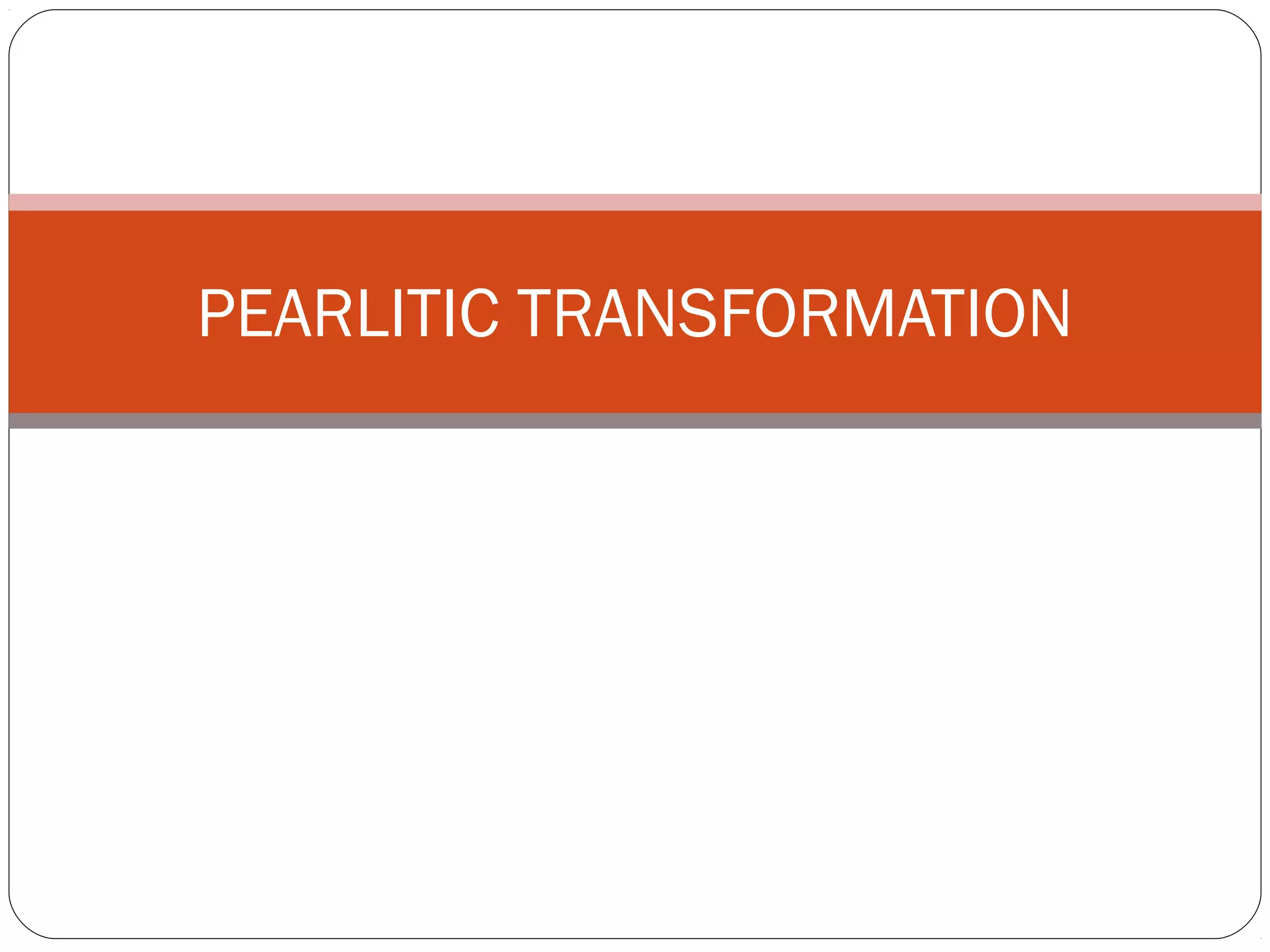 PEARLITIC TRANSFORMATION
 