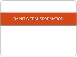 BAINITIC TRANSFORMATION
 