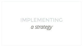 IMPLEMENTING
a strategy
 