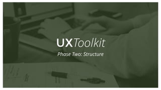 UXToolkit
Phase Three: Structure
 