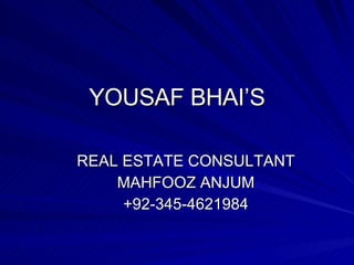 YOUSAF BHAI’S REAL ESTATE CONSULTANT MAHFOOZ ANJUM +92-345-4621984 