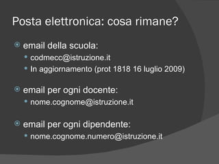 Posta elettronica: cosa rimane? email della scuola: [email_address] In aggiornamento (prot 1818 16 luglio 2009) email per ogni docente: [email_address] email per ogni dipendente: [email_address] 