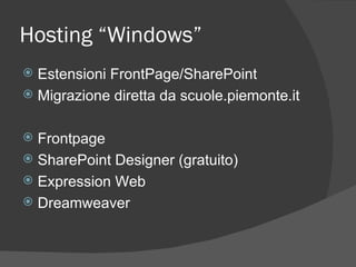 Hosting “Windows” Estensioni FrontPage/SharePoint Migrazione diretta da scuole.piemonte.it Frontpage SharePoint Designer (gratuito) Expression Web Dreamweaver 