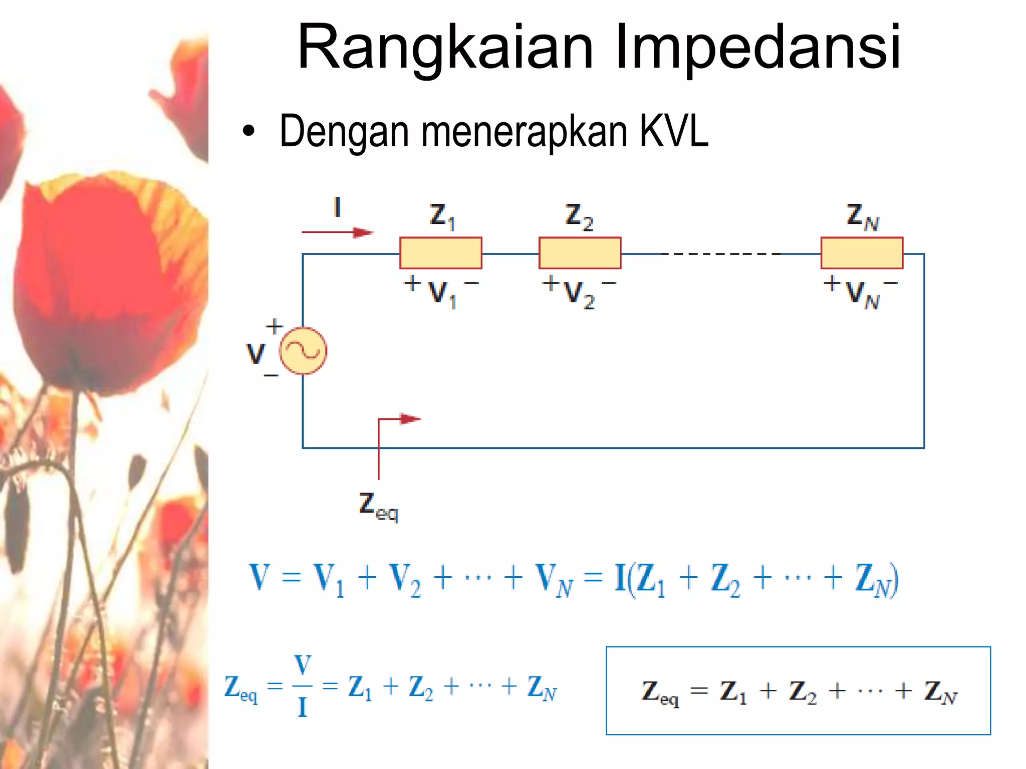 Rangkaian Impedansi
• Dengan menerapkan KVL
 