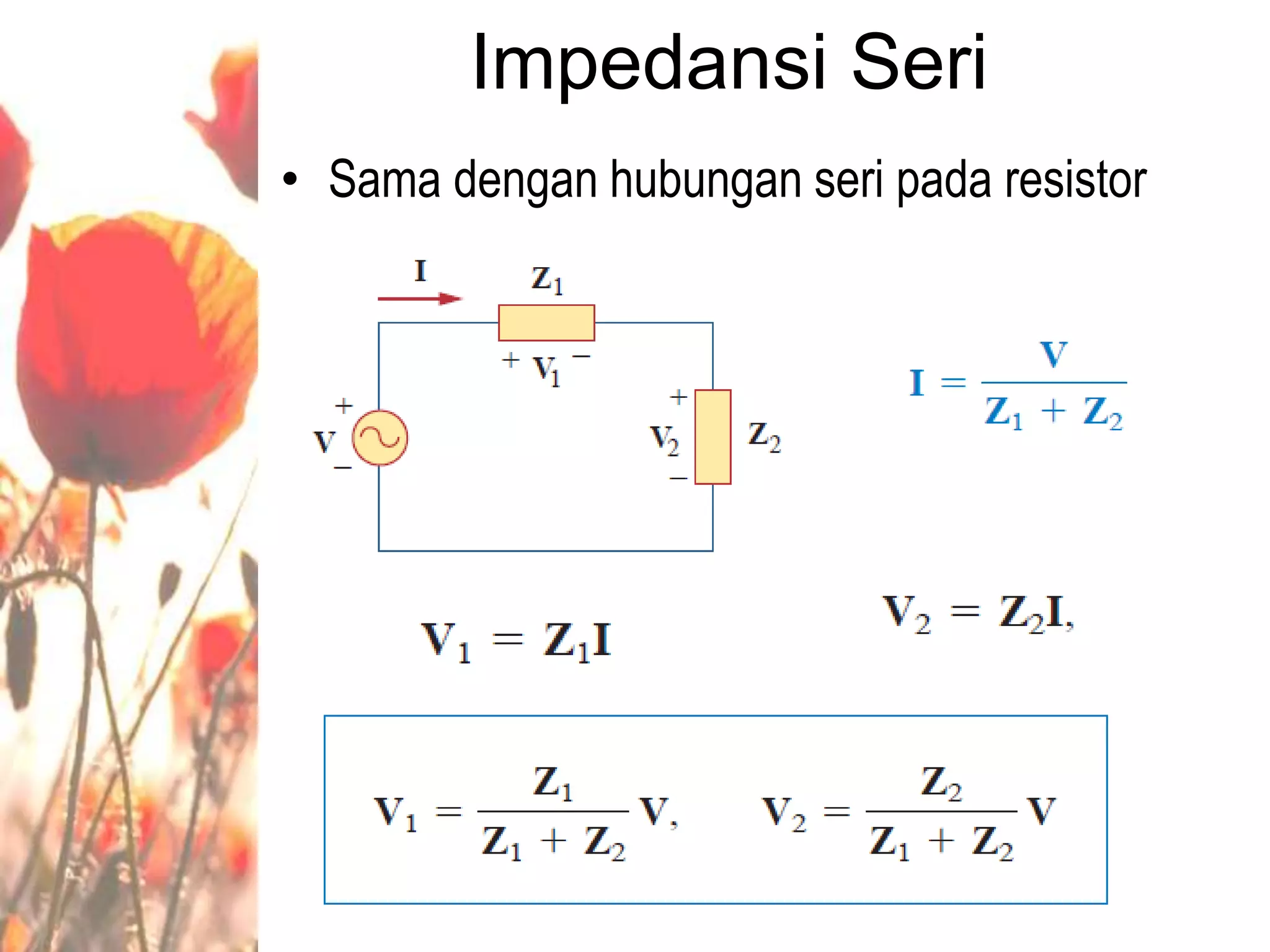 Impedansi Seri
• Sama dengan hubungan seri pada resistor
 