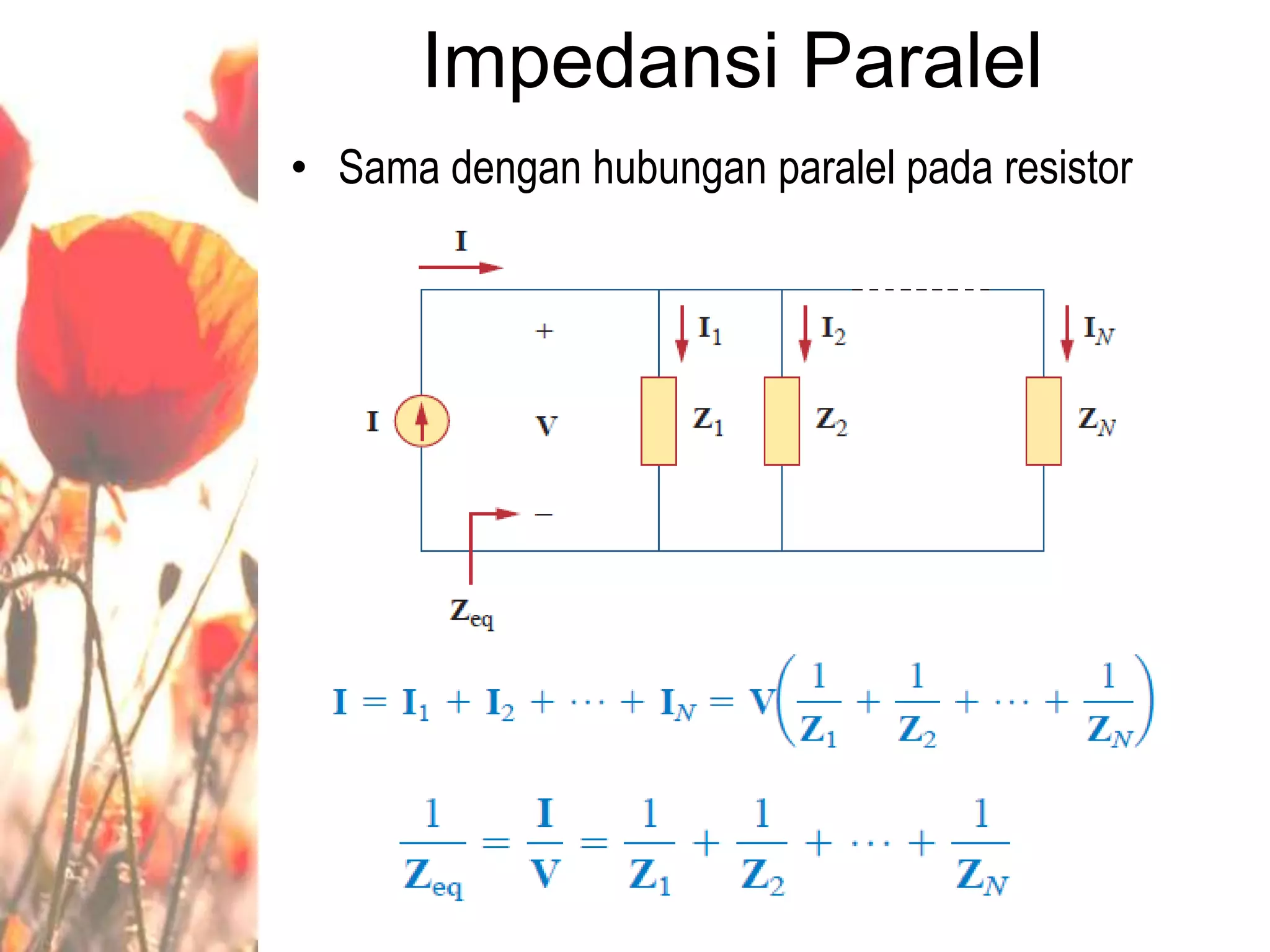 Impedansi Paralel
• Sama dengan hubungan paralel pada resistor
 