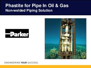 Phastite for Pipe In Oil & Gas
Non-welded Piping Solution
 