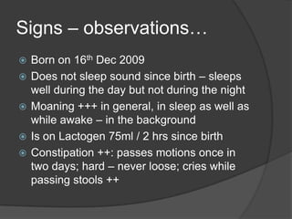 Signs – observations…2Constipation: infants of; bottle-fed or artificial foodMoaning: loudly, persistentMoaning: involuntarilyAlumina 200 fortnightly doses