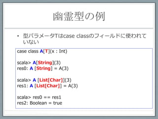Phantom Typeは幽霊なのか？	
 

•  Phantom Type(幽霊型)は
 •  実⾏行行時ではなく、コンパイル時にのみ暗躍する。
 •  条件を満たさないと、コンパイルエラーにして実⾏行行
    できなくする呪いをかける
 •  コンパイルが通ると成仏していなくなる


•  これは幽霊ですね
 