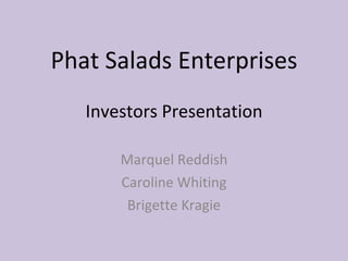 Phat Salads Enterprises Investors Presentation Marquel Reddish Caroline Whiting Brigette Kragie 