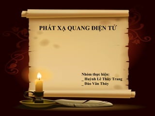PHÁT XẠ QUANG ĐIỆN TỬ

Nhóm thực hiện:
_ Huỳnh Lê Thùy Trang
_ Đào Vân Thúy

 