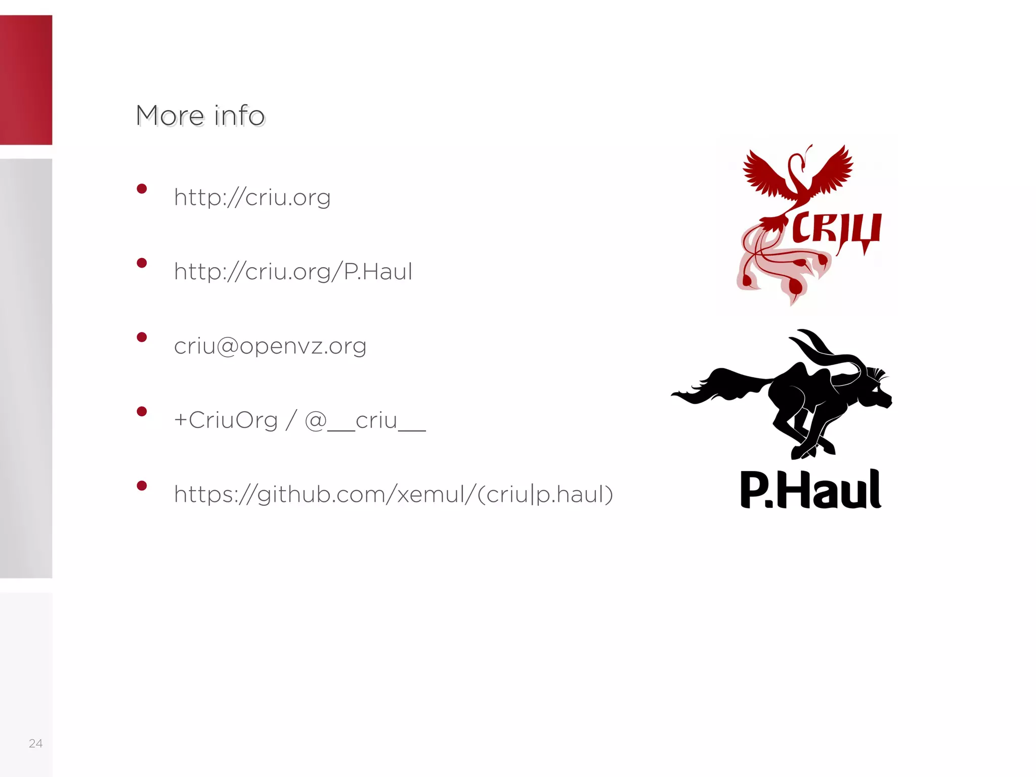 More infoMore info
• http://criu.org
• http://criu.org/P.Haul
• criu@openvz.org
• +CriuOrg / @__criu__
• https://github.com/xemul/(criu|p.haul)
24
 