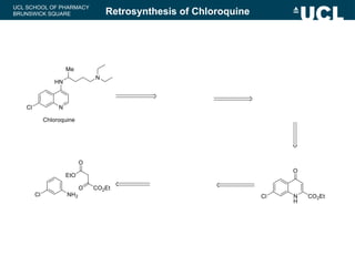 UCL SCHOOL OF PHARMACY
BRUNSWICK SQUARE Retrosynthesis of Chloroquine
 