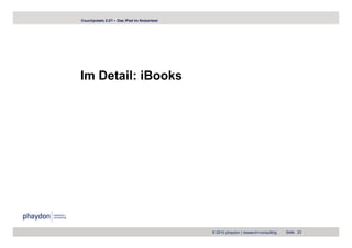 Couchpotato 2.0? – Das iPad im Nutzertest




Im Detail: iBooks




                                            © 2010 phaydon | research+consulting   Seite 23
 
