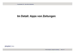 Couchpotato 2.0? – Das iPad im Nutzertest




Im Detail: Apps von Zeitungen




                                            © 2010 phaydon | research+consulting   Seite 26
 