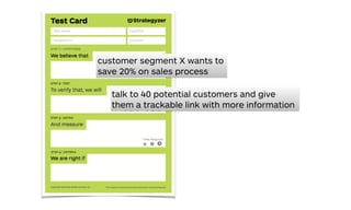 customer segment X wants to
save 20% on sales process
talk to 40 potential customers and give
them a trackable link with more information
 