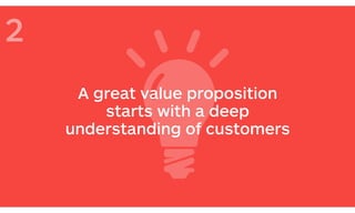 A great value proposition
starts with a deep
understanding of customers
2
 