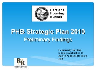 PHB Strategic Plan 2010 Preliminary Findings Community Meeting 6-8pm | September 13 Kaiser Permanente Town Hall 