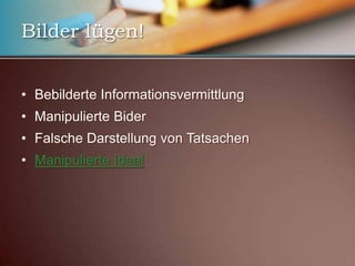 Bilder lügen!Bebilderte InformationsvermittlungManipulierte BiderFalsche Darstellung von TatsachenManipulierte Ideal