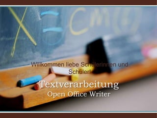Willkommen liebe Schülerinnen und Schüler!,[object Object],TextverarbeitungOpen Office Writer,[object Object]