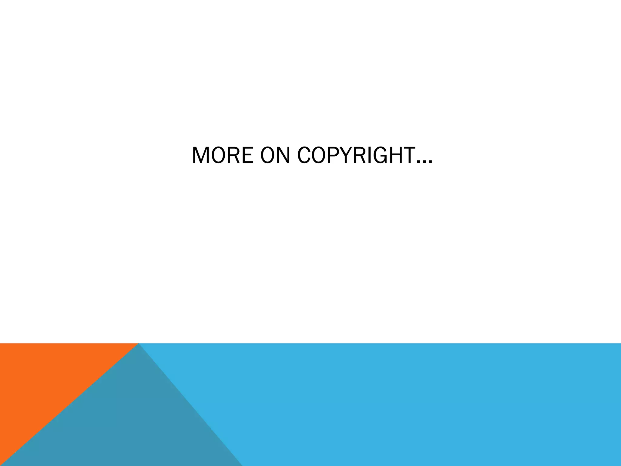 MORE ON COPYRIGHT…
 