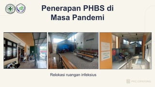 Penerapan PHBS di
Masa Pandemi
PKC.CIPAYUNG
Relokasi ruangan infeksius
 