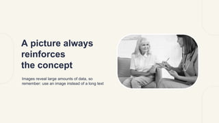 A picture always
reinforces
the concept
Images reveal large amounts of data, so
remember: use an image instead of a long text
 