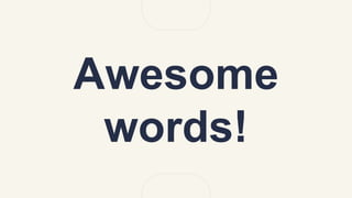 Awesome
words!
 
