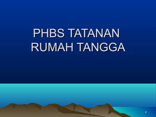 PHBS TATANAN
RUMAH TANGGA

8

 