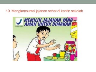 10. Mengkonsumsi jajanan sehat di kantin sekolah
 