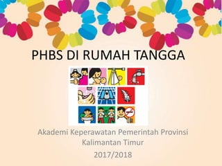 PHBS DI RUMAH TANGGA
Akademi Keperawatan Pemerintah Provinsi
Kalimantan Timur
2017/2018
 