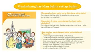 Menimbang bayi dan balita setiap bulan
 