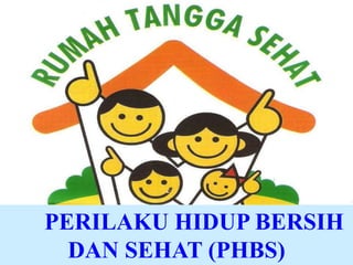 PERILAKU HIDUP BERSIH
DAN SEHAT (PHBS)
 