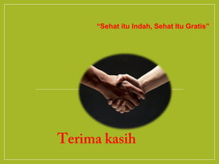 “Sehat itu Indah, Sehat Itu Gratis” 
Terima kasih 
