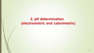 2. pH determination
(electrometric and calorimetric)
8
 